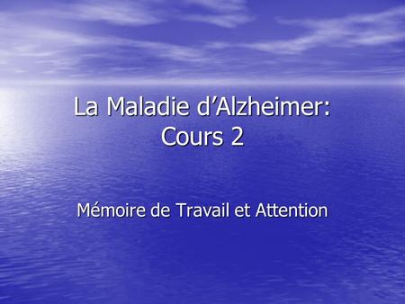 La Maladie d’Alzheimer: Cours 2