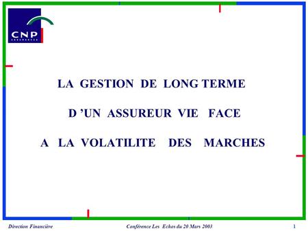 Conférence Les Echos du 20 Mars 2003 Direction Financière LA GESTION DE LONG TERME D UN ASSUREUR VIE FACE A LA VOLATILITE DES MARCHES 1.