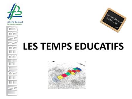 Rentrée Scolaire 2013-2014 LES TEMPS EDUCATIFS.