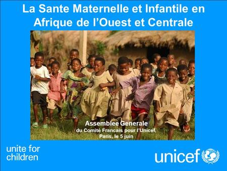 La Sante Maternelle et Infantile en Afrique de lOuest et Centrale Assemblee Generale du Comité Francais pour lUnicef, Paris, le 5 juin.