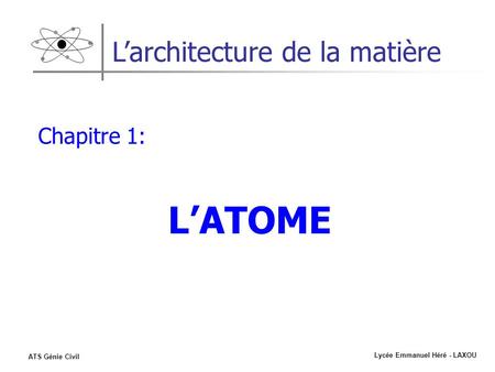 Lycée Emmanuel Héré - LAXOU ATS Génie Civil Larchitecture de la matière Chapitre 1: LATOME.