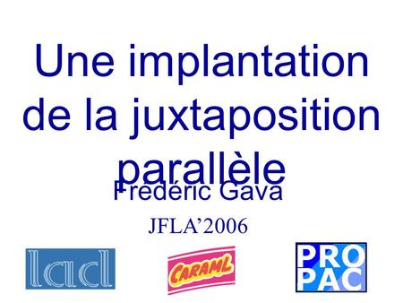 Frédéric Gava JFLA2006 Une implantation de la juxtaposition parallèle.