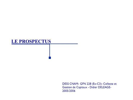 LE PROSPECTUS DESS CNAM- GFN 228 (Ex-C3)- Collecte et Gestion de Capitaux - Didier DELEAGE-2005/2006.