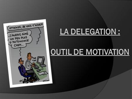 LA DELEGATION : OUTIL DE MOTIVATION