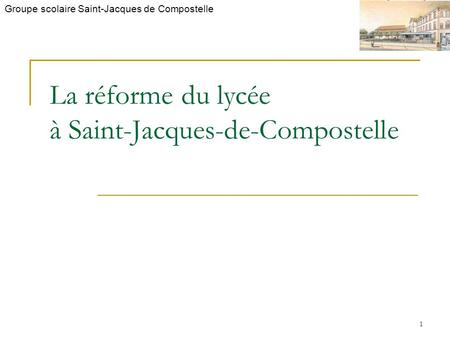 Groupe scolaire Saint-Jacques de Compostelle 1 La réforme du lycée à Saint-Jacques-de-Compostelle.