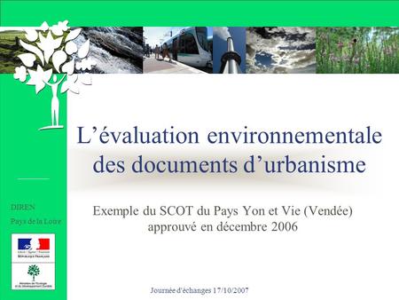 Journée d'échanges 17/10/2007 Lévaluation environnementale des documents durbanisme Exemple du SCOT du Pays Yon et Vie (Vendée) approuvé en décembre 2006.