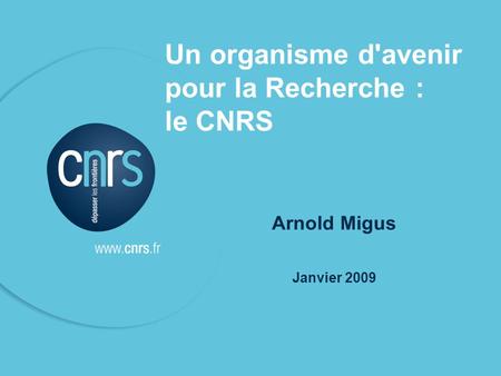 P. 01 1 Un organisme d'avenir pour la Recherche : le CNRS Arnold Migus Janvier 2009.