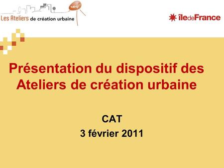 Présentation du dispositif des Ateliers de création urbaine CAT 3 février 2011.