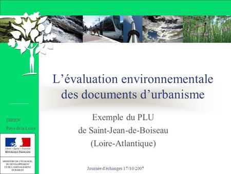 Journée d'échanges 17/10/2007 Lévaluation environnementale des documents durbanisme Exemple du PLU de Saint-Jean-de-Boiseau (Loire-Atlantique) DIREN Pays.