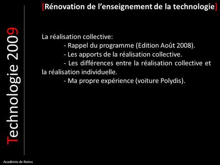T echnologie 200 9 [Rénovation de lenseignement de la technologie] La réalisation collective: - Rappel du programme (Edition Août 2008). - Les apports.