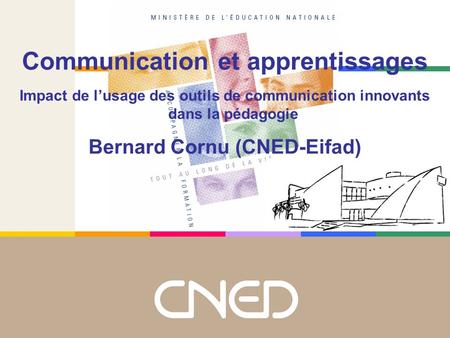 Communication et apprentissages Impact de lusage des outils de communication innovants dans la pédagogie Bernard Cornu (CNED-Eifad)
