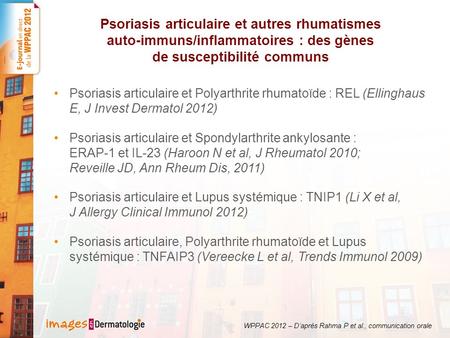 Psoriasis articulaire et autres rhumatismes auto-immuns/inflammatoires : des gènes de susceptibilité communs Psoriasis articulaire et Polyarthrite rhumatoïde.
