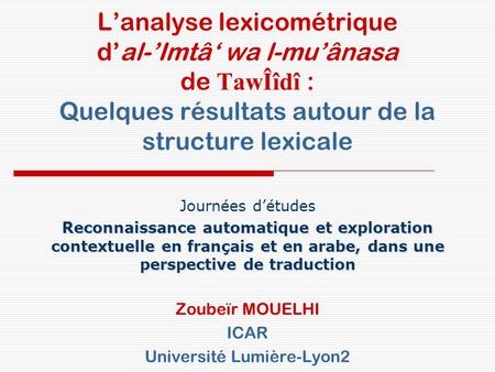 Lanalyse lexicométrique dal-Imtâ wa l-muânasa de TawÎîdî : Quelques résultats autour de la structure lexicale Journées détudes Reconnaissance automatique.