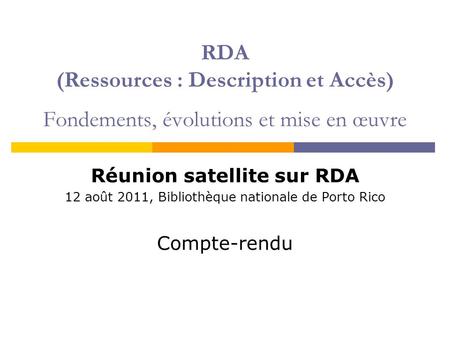 RDA (Ressources : Description et Accès) Fondements, évolutions et mise en œuvre Réunion satellite sur RDA 12 août 2011, Bibliothèque nationale de Porto.