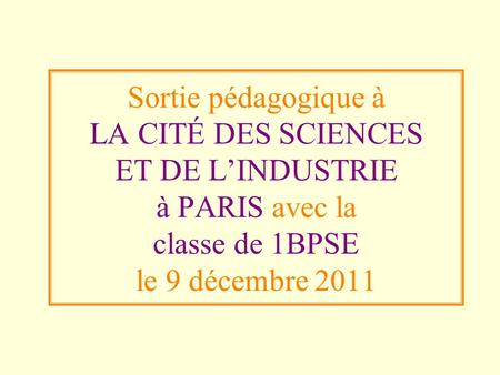 Sortie pédagogique à LA CITÉ DES SCIENCES ET DE L’INDUSTRIE à PARIS avec la classe de 1BPSE le 9 décembre 2011.