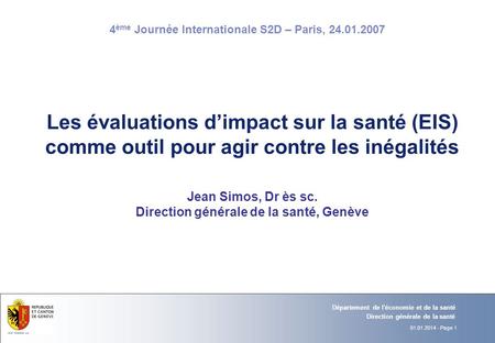 Les évaluations d’impact sur la santé (EIS) comme outil pour agir contre les inégalités Jean Simos, Dr ès sc. Direction générale de la santé, Genève.