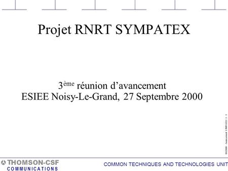 COMMON TECHNIQUES AND TECHNOLOGIES UNIT 09/2000 - Avancement SYMPATEX 3 - 1 T C O M M U N I C A T I O N S HOMSON-CSF Projet RNRT SYMPATEX 3 ème réunion.