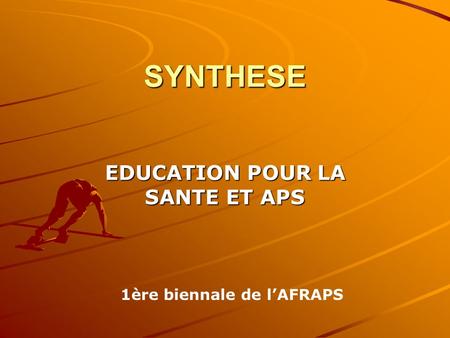 SYNTHESE EDUCATION POUR LA SANTE ET APS 1ère biennale de lAFRAPS.