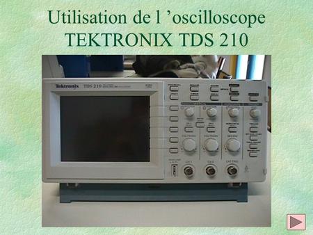 Utilisation de l ’oscilloscope TEKTRONIX TDS 210