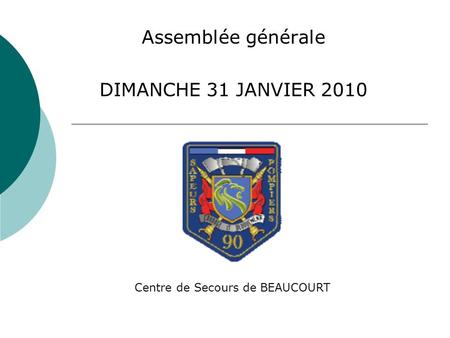 Assemblée générale DIMANCHE 31 JANVIER 2010 Centre de Secours de BEAUCOURT.