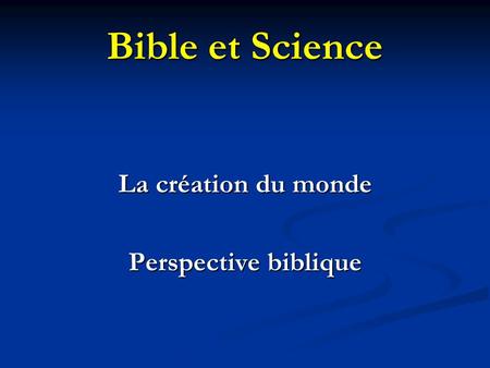 Bible et Science La création du monde Perspective biblique.
