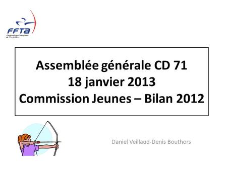 Assemblée générale CD 71 18 janvier 2013 Commission Jeunes – Bilan 2012 Daniel Veillaud-Denis Bouthors.