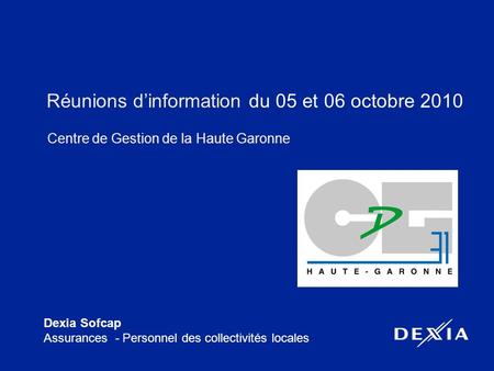 Dexia Sofcap Assurances - Personnel des collectivités locales Réunions dinformation du 05 et 06 octobre 2010 Centre de Gestion de la Haute Garonne.