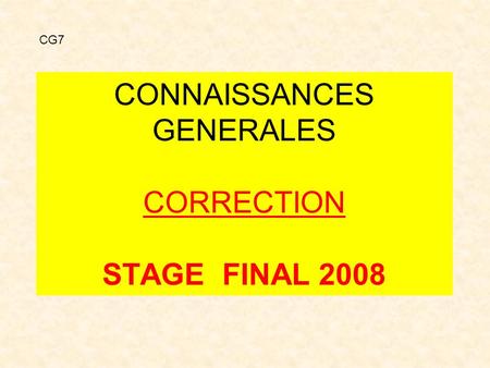 CONNAISSANCES GENERALES CORRECTION STAGE FINAL 2008 CG7.