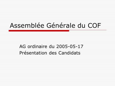 Assemblée Générale du COF AG ordinaire du 2005-05-17 Présentation des Candidats.