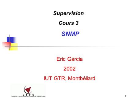 Supervision Cours 3 SNMP Eric Garcia 2002 IUT GTR, Montbéliard.