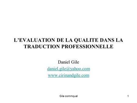 Gile commqual1 LEVALUATION DE LA QUALITE DANS LA TRADUCTION PROFESSIONNELLE Daniel Gile