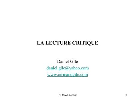 Daniel Gile daniel.gile@yahoo.com www.cirinandgile.com LA LECTURE CRITIQUE Daniel Gile daniel.gile@yahoo.com www.cirinandgile.com D. Gile Lect crit.