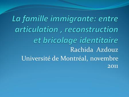 Rachida Azdouz Université de Montréal, novembre 2011