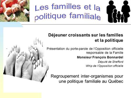 Déjeuner croissants sur les familles et la politique Présentation du porte-parole de lOpposition officielle responsable de la Famille Monsieur François.