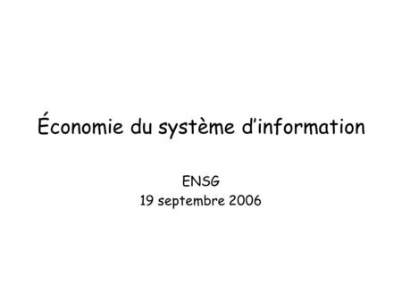 Économie du système dinformation ENSG 19 septembre 2006.