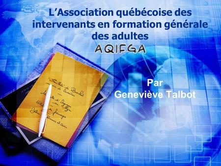 LAssociation québécoise des intervenants en formation générale des adultes Par Geneviève Talbot.
