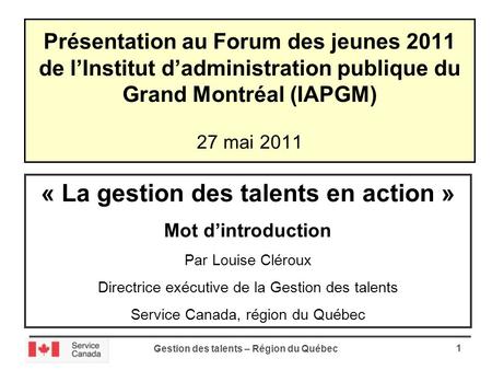 Gestion des talents – Région du Québec 1 Présentation au Forum des jeunes 2011 de lInstitut dadministration publique du Grand Montréal (IAPGM) 27 mai 2011.