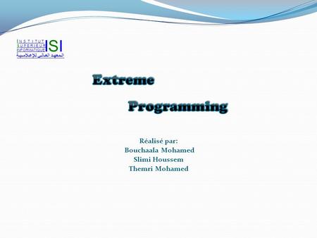 ISI Extreme Programming Réalisé par: Bouchaala Mohamed Slimi Houssem
