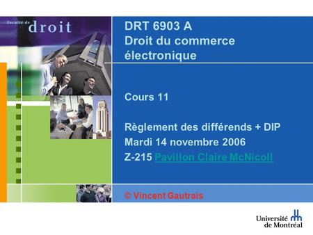 DRT 6903 A Droit du commerce électronique Cours 11 Règlement des différends + DIP Mardi 14 novembre 2006 Z-215 Pavillon Claire McNicollPavillon Claire.