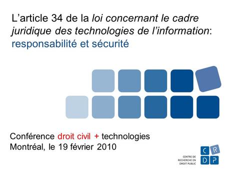 Larticle 34 de la loi concernant le cadre juridique des technologies de linformation: responsabilité et sécurité Conférence droit civil + technologies.