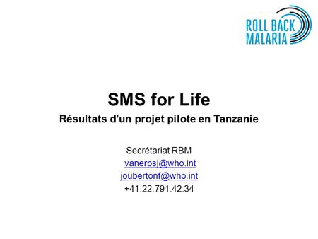 SMS for Life Résultats d'un projet pilote en Tanzanie Secrétariat RBM  +41.22.791.42.34.