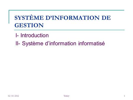 02/10/2012Yrelay1 SYSTÈME DINFORMATION DE GESTION I- Introduction II- Système dinformation informatisé