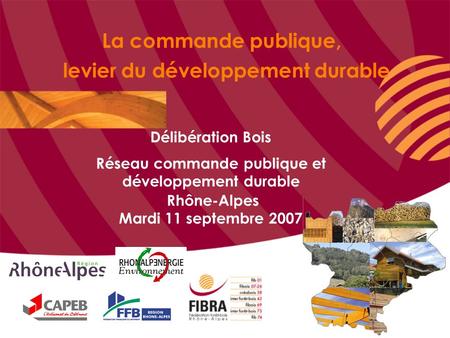 La commande publique, levier du développement durable Délibération Bois Réseau commande publique et développement durable Rhône-Alpes Mardi 11 septembre.