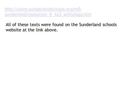 Http://www. sunderlandschools http://www.sunderlandschools.org/mfl-sunderland/resources_fr_ks3_anthology.htm All of these texts were found on the Sunderland.