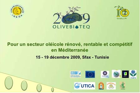 Pour un secteur oléicole rénové, rentable et compétitif en Méditerranée 15 - 19 décembre 2009, Sfax - Tunisie.