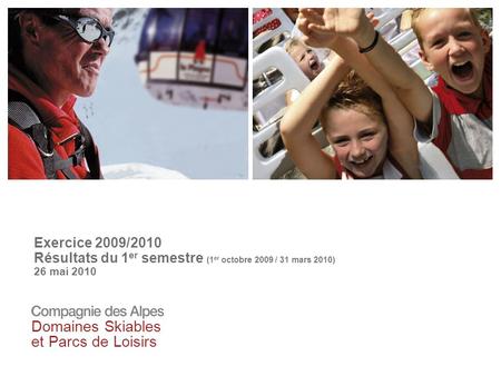 Compagnie des Alpes 1 Compagnie des Alpes - La Compagnie des Alpes au 15 décembre 2008 - diapositive 1 Domaines Skiables et Parcs de Loisirs Exercice 2009/2010.