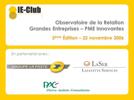 En partenariat avec : 3 ème Édition – 22 novembre 2006 Observatoire de la Relation Grandes Entreprises – PME Innovantes.