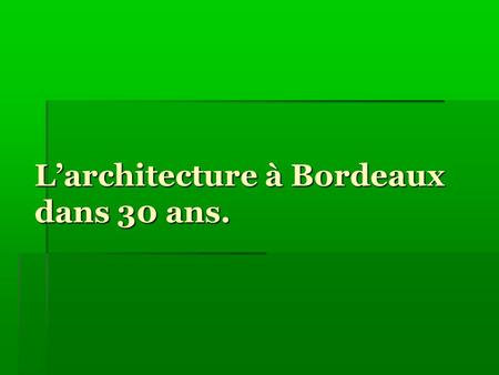 Larchitecture à Bordeaux dans 30 ans. Définition: Les villes écologiques se développent aux quatre coins du monde: Un éco-quartier concilierait autant.