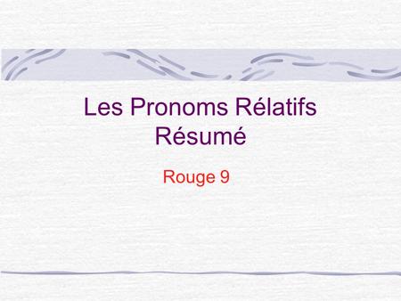 Les Pronoms Rélatifs Résumé Rouge 9 How do you decide which relative pronoun to use? Je tai acheté le roman ______ tu as besoin.