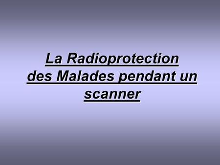 La Radioprotection des Malades pendant un scanner